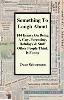 Something to Laugh About : 144 Essays on Being a Guy, Parenting, Holidays & Stuff Other People Think Is Funny 0979103045 Book Cover