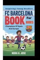 FC BARCELONA BOOK FOR KIDS: Champions Of Spain And Europe (Inspiring Young Readers) B0G2CPM2C5 Book Cover