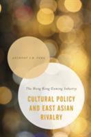 Cultural Policy and East Asian Rivalry: The Hong Kong Gaming Industry 1783486244 Book Cover