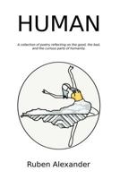 Human: A collection of poetry reflecting on the good, the bad, and the curious parts of humanity. 1545198136 Book Cover