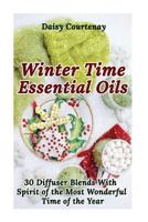 Winter Time Essential Oils: 30 Diffuser Blends with Spirit of the Most Wonderful Time of the Year: 1979928843 Book Cover