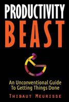 Productivity Beast: An Unconventional Guide To Getting Things Done 1540513009 Book Cover