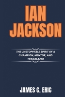 Ian Jackson: The Unstoppable Spirit of a Champion, Mentor, and Trailblazer (BIOGRAPHIES OF ICONS) B0F47RGXB4 Book Cover