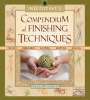 Interweave's Compendium of Finishing Techniques: Crochet, Embroidery, Knitting, Knotting, Weaving 1931499195 Book Cover