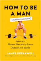 How to Be a Man (Whatever That Means): Lessons in Modern Masculinity from a Questionable Source 1950665909 Book Cover