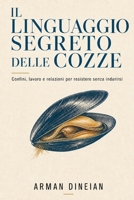 IL LINGUAGGIO SEGRETO DELLE COZZE: Confini, lavoro e relazioni per resistere senza indurirsi (Italian Edition) B0HFBQ33V3 Book Cover