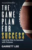 The Game Plan for Success : Learning How to Succeed with Purpose 1945793341 Book Cover