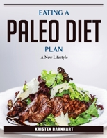 Eating A Paleo Diet Plan: A New Lifestyle 1804386669 Book Cover