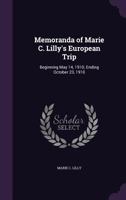 Memoranda of Marie C. Lilly's European Trip: Beginning May 14, 1910; Ending October 23, 1910 1146686447 Book Cover