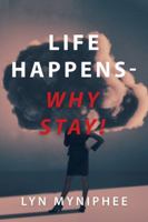 Life Happens—Why Stay! 1546262083 Book Cover