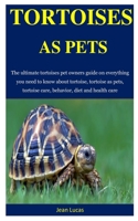 Tortoises As Pets: The ultimate tortoises pet owners guide on everything you need to know about tortoise, tortoise as pets, tortoise care, behavior, diet and health care 1709527862 Book Cover