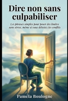 Dire non sans culpabiliser: Les phrases simples pour poser des limites sans stress, même si vous détestez les conflits (French Edition) B0GZYYF4TB Book Cover