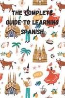 THE COMPLETE GUIDE TO LEARNING SPANISH B0CHL3MHJK Book Cover