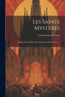 Les Saints Mystères: Explication Familière Des Cérémonies De La Messe... 1021376345 Book Cover