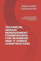 TECHNICAL DESIGN MANAGEMENT FRAMEWORKS FOR BUSINESS AND IT PARKS CONSTRUCTION: Structured methodology for planning, designing, coordinating, reviewing, and delivering world-class Business Parks B0H5R89WCL Book Cover