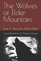 The Wolves of Elder Mountain: Book 3 - Being the Alpha Mate B0FVFG6KZ1 Book Cover