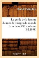 Le Guide de La Femme Du Monde: Usages Du Monde Dans La Socia(c)Ta(c) Moderne (A0/00d.1898) 2012687016 Book Cover