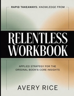 Rapid Takeaways Knowledge From Relentless: Applied Strategy for the Original Book's Core Insights B0H129719H Book Cover