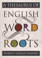 A Thesaurus of English Word Roots 1442233257 Book Cover
