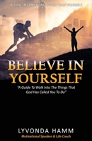 Believe In Yourself: "A Guide To Walk Into The Things That God Has Called You To Do" B0CWX2MXCJ Book Cover