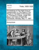 Proceedings of the High Court of Impeachment, In the Case of The People of the State of Tennessee, vs. Thomas N. Frazier, Judge, Etc. 1275486428 Book Cover