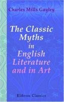 The Classic Myths in English Literature and in Art Based Originally on Bulfinch's "Age of Fable" B0006AP9CS Book Cover