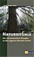 Naturrituale. Mit schamanischen Ritualen zu den eigenen Wurzeln finden 3855029644 Book Cover