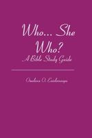 Who... She Who?: A Bible Study Guide 1419667181 Book Cover