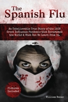 THE SPANISH FLU: An Unbelievable True Story of the 1918 Great Influenza Pandemic that Devastated the World & What Can We Learn from it. Pictures Included. B086PPJK4D Book Cover