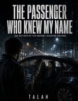 THE PASSENGER WHO KNEW MY NAME: She got into my taxi before I accepted the ride. B0H7QKT8ZH Book Cover