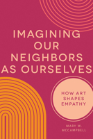 Imagining Our Neighbors as Ourselves: How Art Shapes Empathy 1506473903 Book Cover