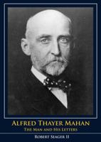 Alfred Thayer Mahan: The Man and His Letters 1591145929 Book Cover