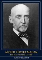 Alfred Thayer Mahan: The Man and His Letters 0870213598 Book Cover