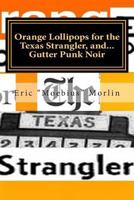 Orange Lollipops for the Texas Strangler, and Gutter Punk Noir 1499797753 Book Cover