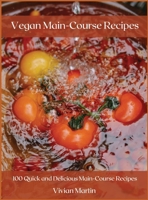 Vegan Main-Course Recipes: 100 Quick and Delicious Main-Course Recipes 1008982415 Book Cover