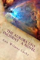 The Aurora UFO Incident - A Novel 1499538359 Book Cover