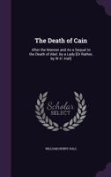 The Death of Cain: After the Manner and as a Sequal to the Death of Abel. by a Lady [Or Rather, by W.H. Hall] 1357885105 Book Cover