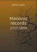 Masonic records, 1717-1894: being lists of all the lodges at home and abroad warranted by the four grand lodges and the "United Grand Lodge" of ... in numbers, &c., &c. ... also 9353809843 Book Cover
