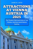 ATTRACTIONS AT VIENNA AUSTRIA IN 2025: Top Tourist Destinations at the Vienna, Austria's boisterous Capital (Travel Books and Tour Guides) B0DR8S6Y9F Book Cover