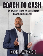 Coach to Cash: The No-Fluff Guide to a Profitable Coaching Business B0FDWW4C8Q Book Cover