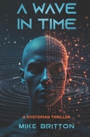 A WAVE IN TIME: A Dystopian Sci-Fi Thriller Full of Intrigue B0GYTF155P Book Cover