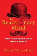 The Reactionary Mind: Why Conservative Isn't Enough 1684511321 Book Cover