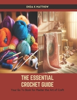 The Essential Crochet Guide: Your Go To Book for Master the Art of Craft B0CWH86LJW Book Cover