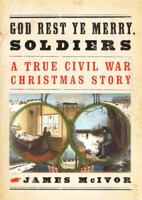 God Rest Ye Merry, Soldiers: A True Civil War Christmas Story 0670034517 Book Cover