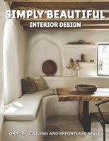 Simply Beautiful Interior Design: Graceful Living and Effortless Style B0FWCY981Z Book Cover