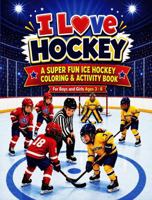 I Love Hockey | A Super Fun Ice Hockey Coloring & Activity Book: Hockey Puzzles, Coloring Pages & Activities for Boys And Girls Ages 3 - 6 (Sports Activity Books For All Ages) 1964955351 Book Cover