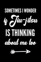 Sometimes I Wonder if Jiu-jitsu is Thinking About Me Too: Bjj Journal Notebook. Brazilian Jiu jitsu Training Field Notes. Jiu jitsu Gifts 1677854219 Book Cover