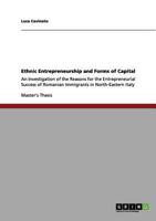 Ethnic Entrepreneurship and Forms of Capital: An Investigation of the Reasons for the Entrepreneurial Success of Romanian Immigrants in North-Eastern Italy 3656139172 Book Cover