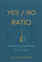 The Yes/No Ratio: Protect Focus, Guard Energy, Grow Faster 9376557840 Book Cover