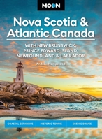 Moon Nova Scotia & Atlantic Canada: With New Brunswick, Prince Edward Island, Newfoundland & Labrador: Coastal Getaways, Historic Towns, Scenic Drives B0CX132KMF Book Cover